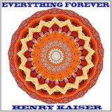  Everything Forever by Henry Kaiser