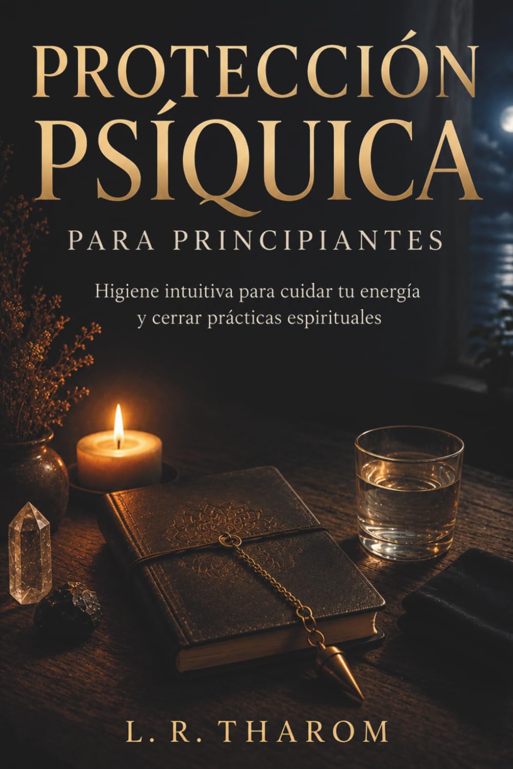 PROTECCIÓN PSÍQUICA PARA PRINCIPIANTES. Higiene intuitiva para cuidar tu energía y cerrar prácticas espirituales: Guía para cuidar tu campo y cerrar cada práctica diaria.