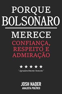 Porque Bolsonaro merece confiança, respeito e admiração (Portuguese Edition)