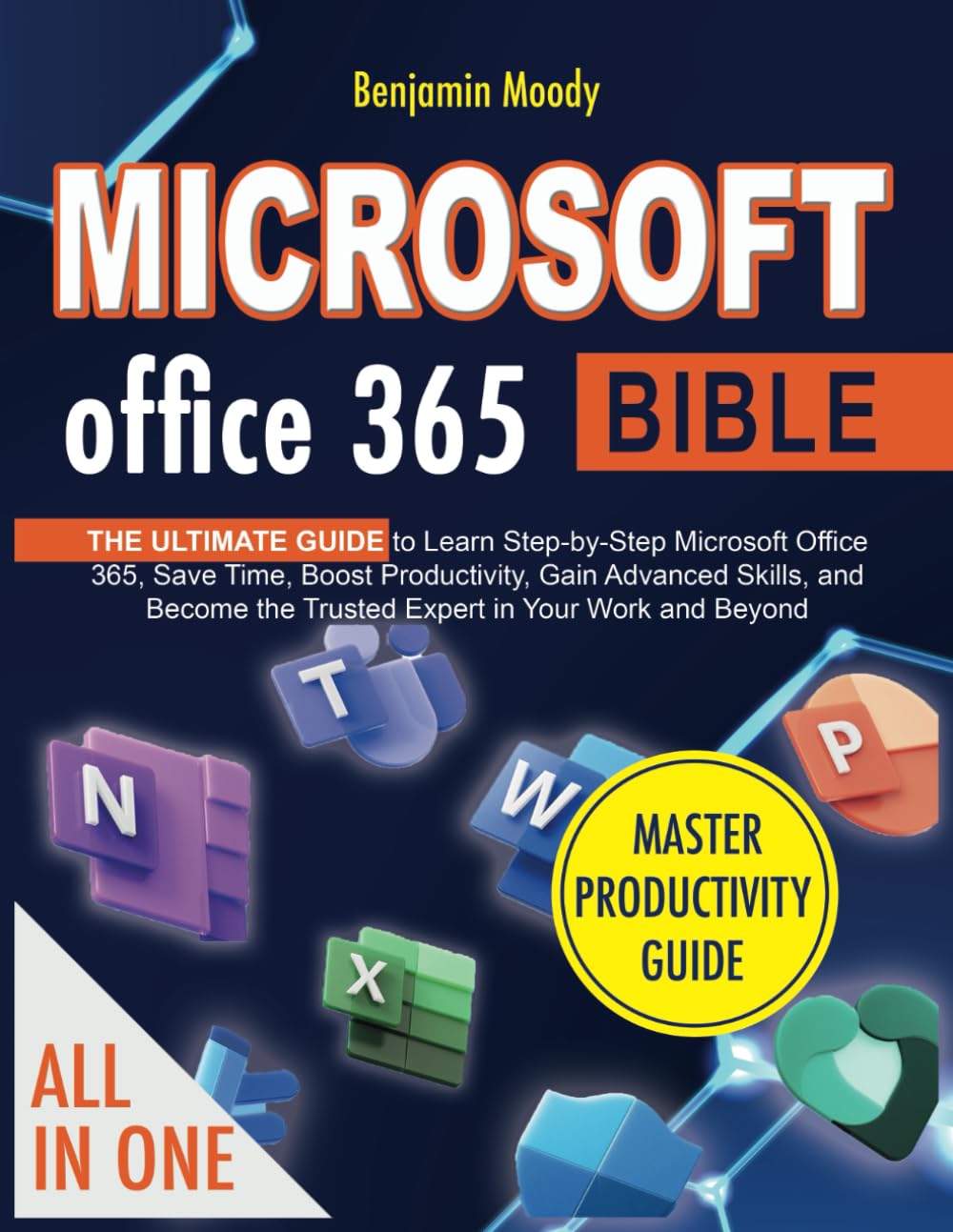 Microsoft Office 365 Bible: The Ultimate Guide to Learn Step-by-Step Microsoft Office 365, Save Time, Boost Productivity, Gain Advanced Skills, and