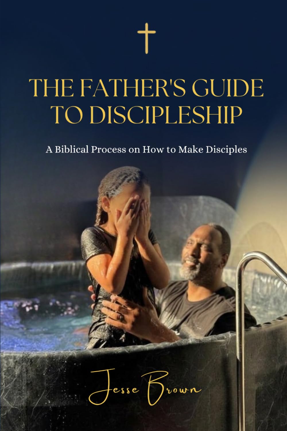 The Father’s Guide to Discipleship: A Biblical Process On How To Make Disciples