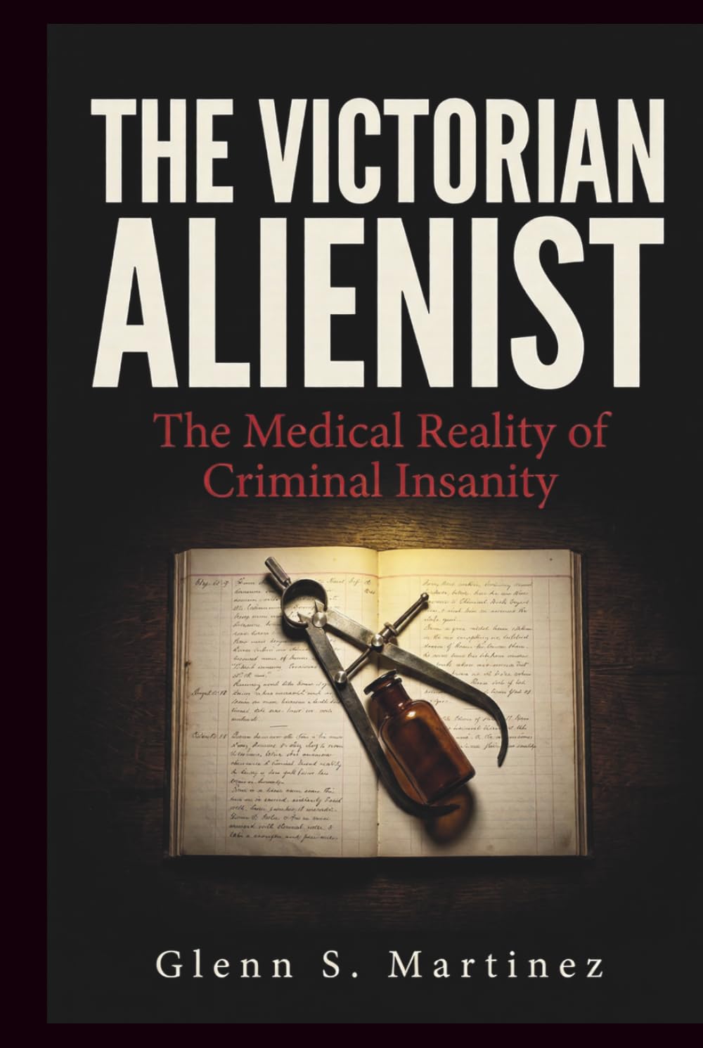 The Victorian Alienist: The Medical Reality of Criminal Insanity (The Victorian Criminal Reality Series)