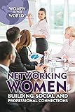 Networking Women: Building Social and Professional Connections: Building Social and Professional Connections (Women in the World)