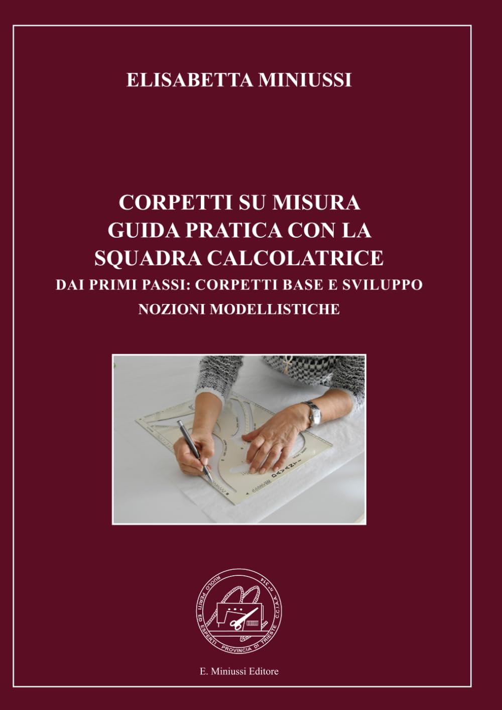 CORPETTI SU MISURA GUIDA PRATICA CON LA SQUADRA CALCOLATRICE - EDIZIONE A COLORI: DAI PRIMI PASSI: CORPETTI BASE E SVILUPPO NOZIONI MODELLISTICHE