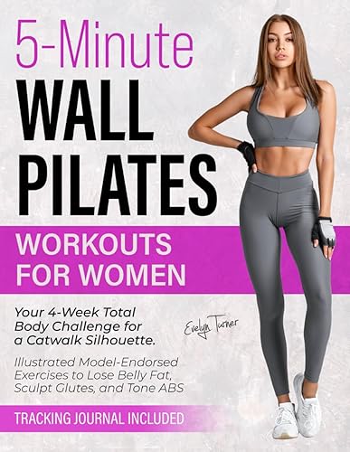 5-Minute Wall Pilates Workouts for Women Your 4-Week Total Body Challenge for a Catwalk Silhouette. Illustrated Model-Endorsed Exercises to Lose