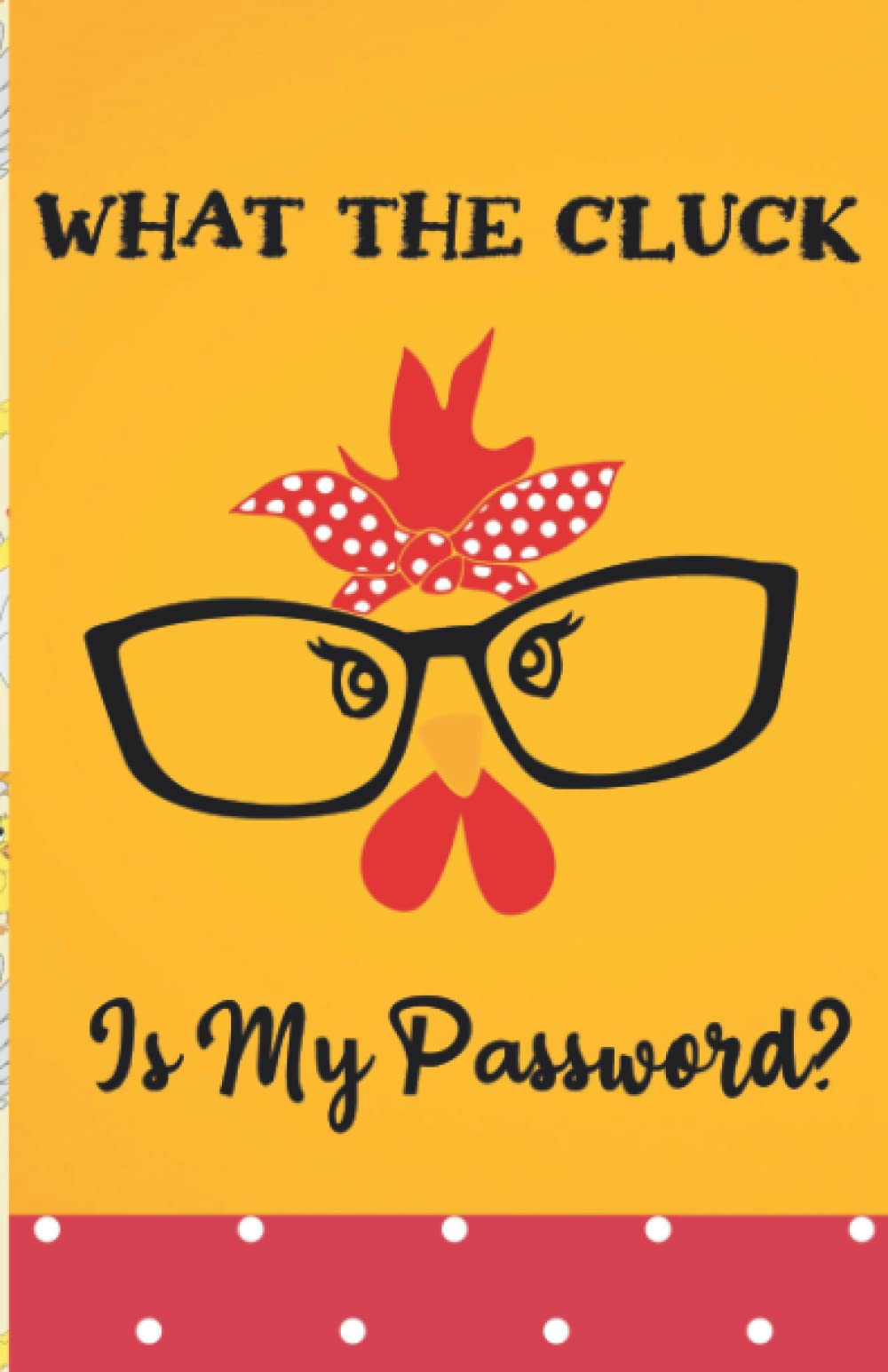 What the Cluck Is My Password? Funny Password Book Organizer (For Farmer or chicken lover): Small Internet Security Password Keeper Indexed With Alphabetical Tabs