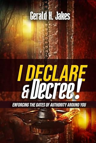 I DECLARE AND DECREE!: ENFORCING THE GATES OF AUTHORITY AROUND YOU
