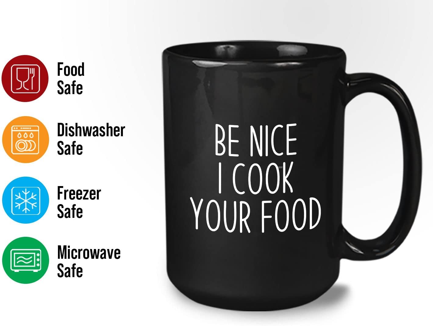 Chef Coffee Mug 15oz Black - be nice I cook your food - Funny Cooking Cook Kitchen Food Delicious Meals Culinary Artist Cuisinier Gourmet Foodies