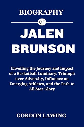 Biography of Jalen Brunson: Unveiling the Journey and Impact of a Basketball Luminary: Triumph over Adversity, Influence on Emerging Athletes, and the ... Glory (Unforgettable Biographies Book 43)