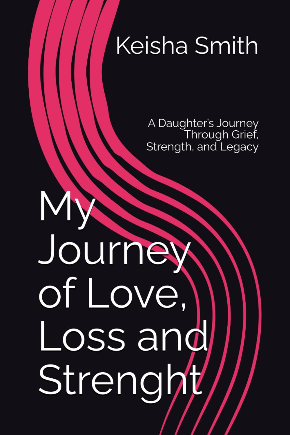 My Journey of Love, Loss and Strenght: A Daughter’s Journey Through Grief, Strength, and Legacy