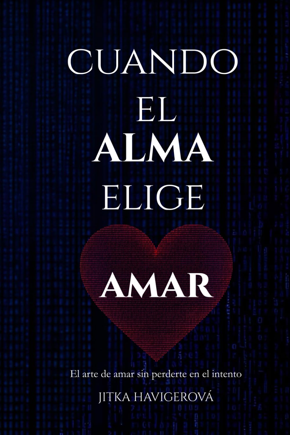 CUANDO EL ALMA ELIGE AMAR: El arte de amar sin perderte en el intento