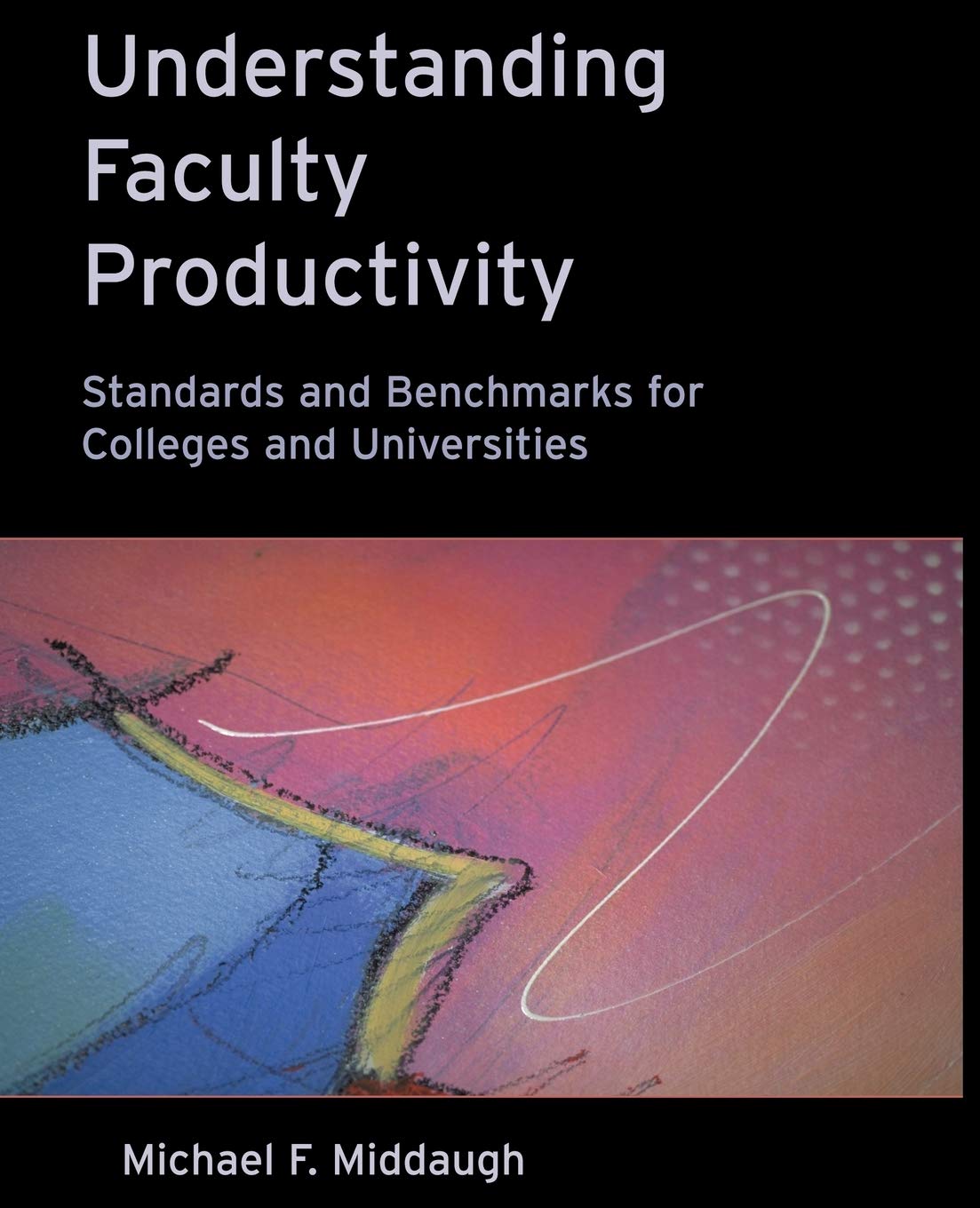 Understanding Faculty Productivity: Standards and Benchmarks for Colleges and Universities