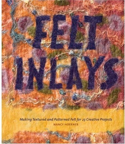 Felt Inlays: Making Textured and Patterned Felt for 23 Creative Projects      Kindle Edition