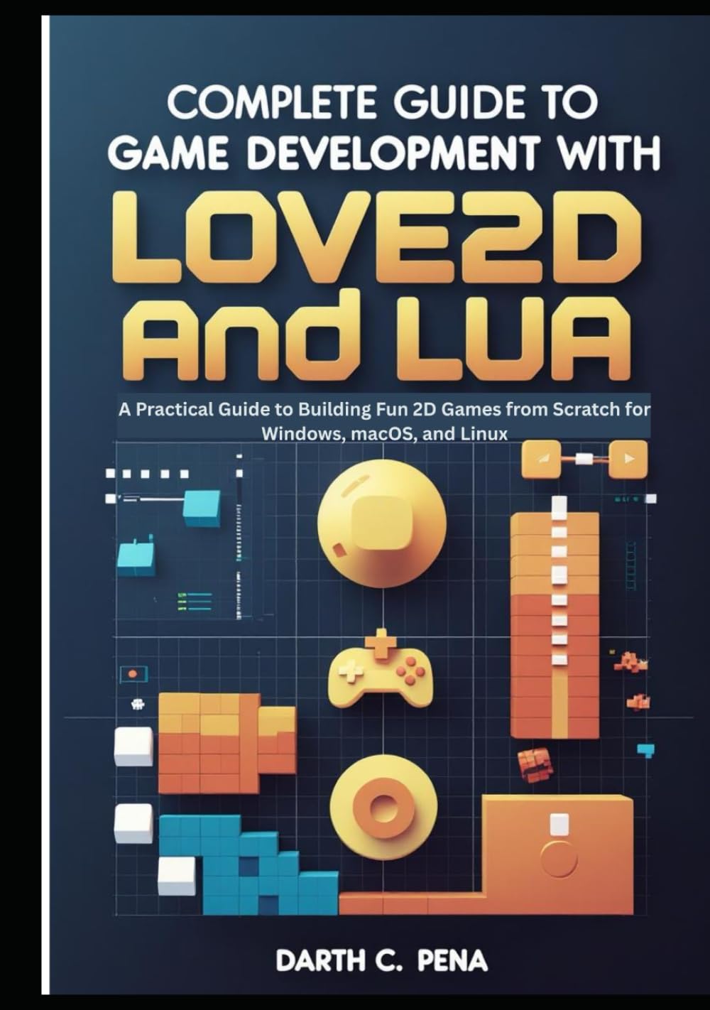 Mastering 2D Game Development with Love2D and Lua: A Hands-On Guide to Building Fun, Cross-Platform Games for Windows, macOS, and Linux