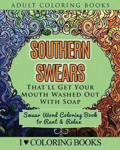 Southern Swears That'll Get Your Mouth Washed Out With Soap: Swear Word Coloring Book To Rant & Relax (Humorous Coloring Books For Grown Ups) #TOP13