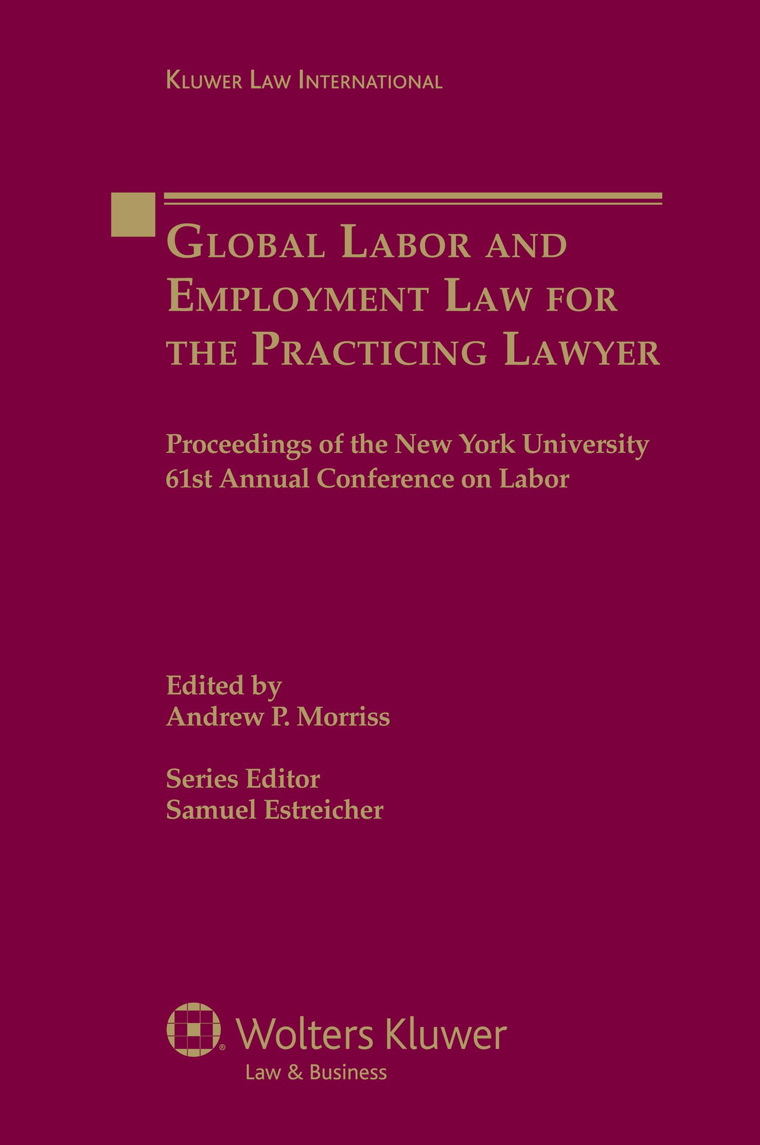 Global Labor and Employment Law for the Practicing Lawyer: Proceedings of the New York University 61st Annual Conference on Labor