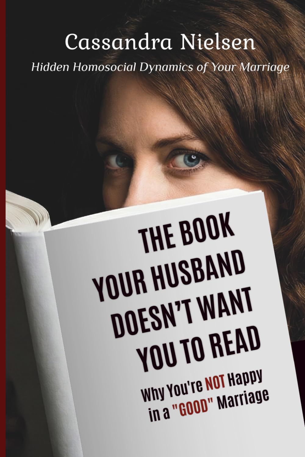 The Book Your Husband Doesn’t Want You to Read: Why you are NOT happy in a "GOOD" marriage