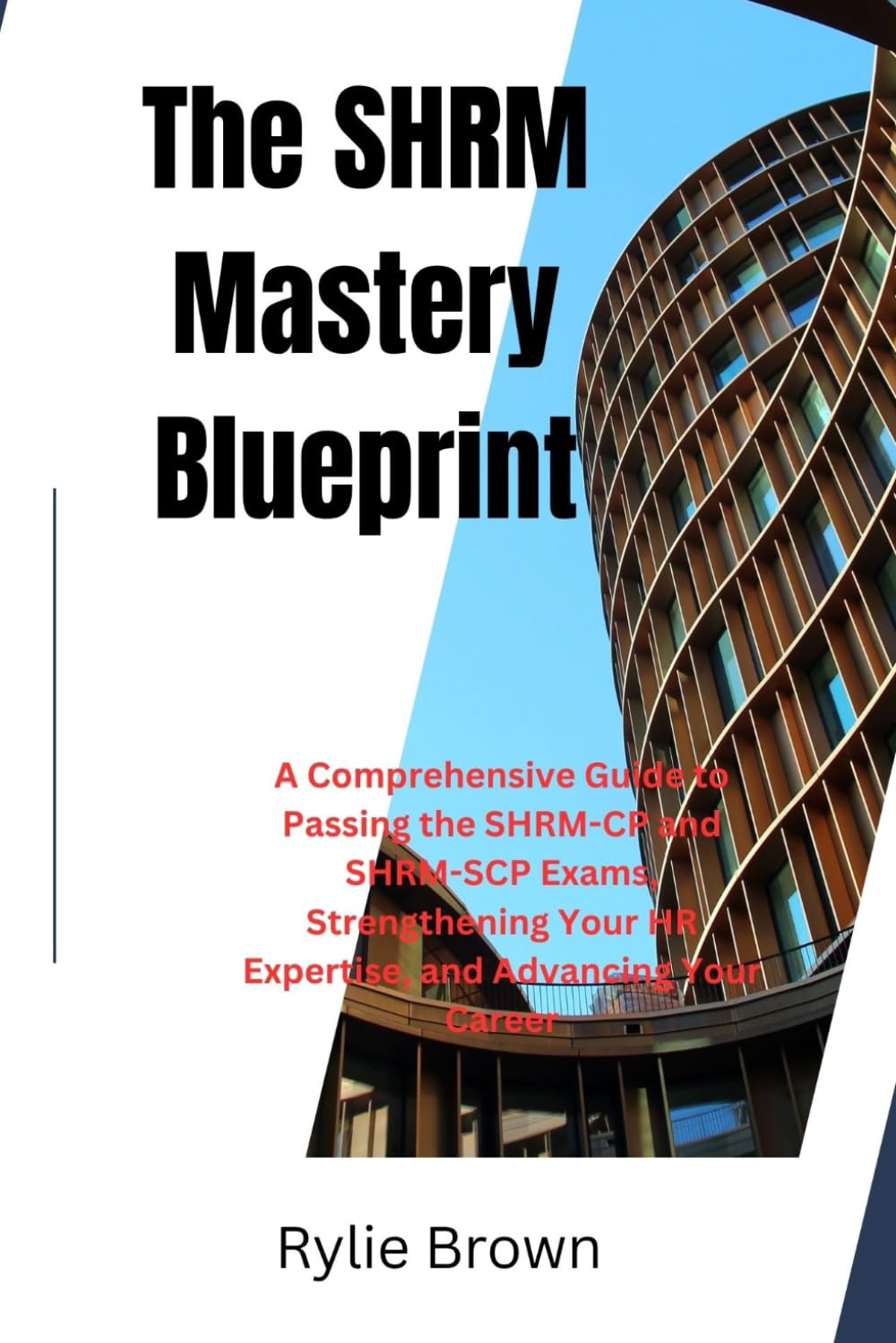 The SHRM Mastery Blueprint: A Comprehensive Guide to Passing the SHRM-CP and SHRM-SCP Exams, Strengthening Your HR Expertise, and Advancing Your Career
