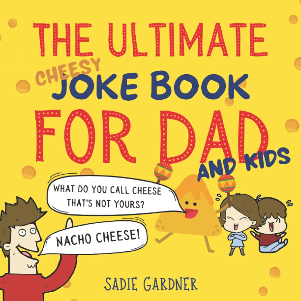 The Ultimate Cheesy Dad Joke Book: Hilarious Family Friendly Jokes With Funny Illustrations To Read With Children 3-6+, 4-8+ (WARNING - VERY CHEESY Gift For Dad) (The Ultimate Joke Book Collection)