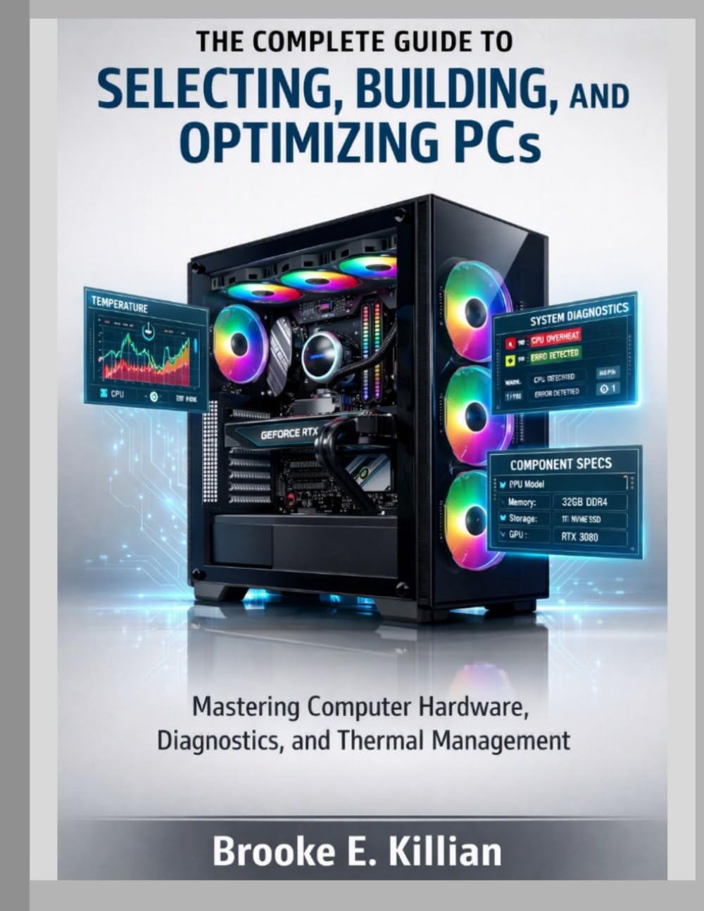 The Complete Guide to Selecting, Building, and Optimizing PCs: Mastering Computer Hardware, Diagnostics, and Thermal Management (The Tech Fundamentals Series)