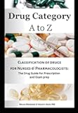 Drug Category A to Z: Classification of drugs for Nurses and Pharmacologists: The Drug Guide for Prescription and Exam Prep