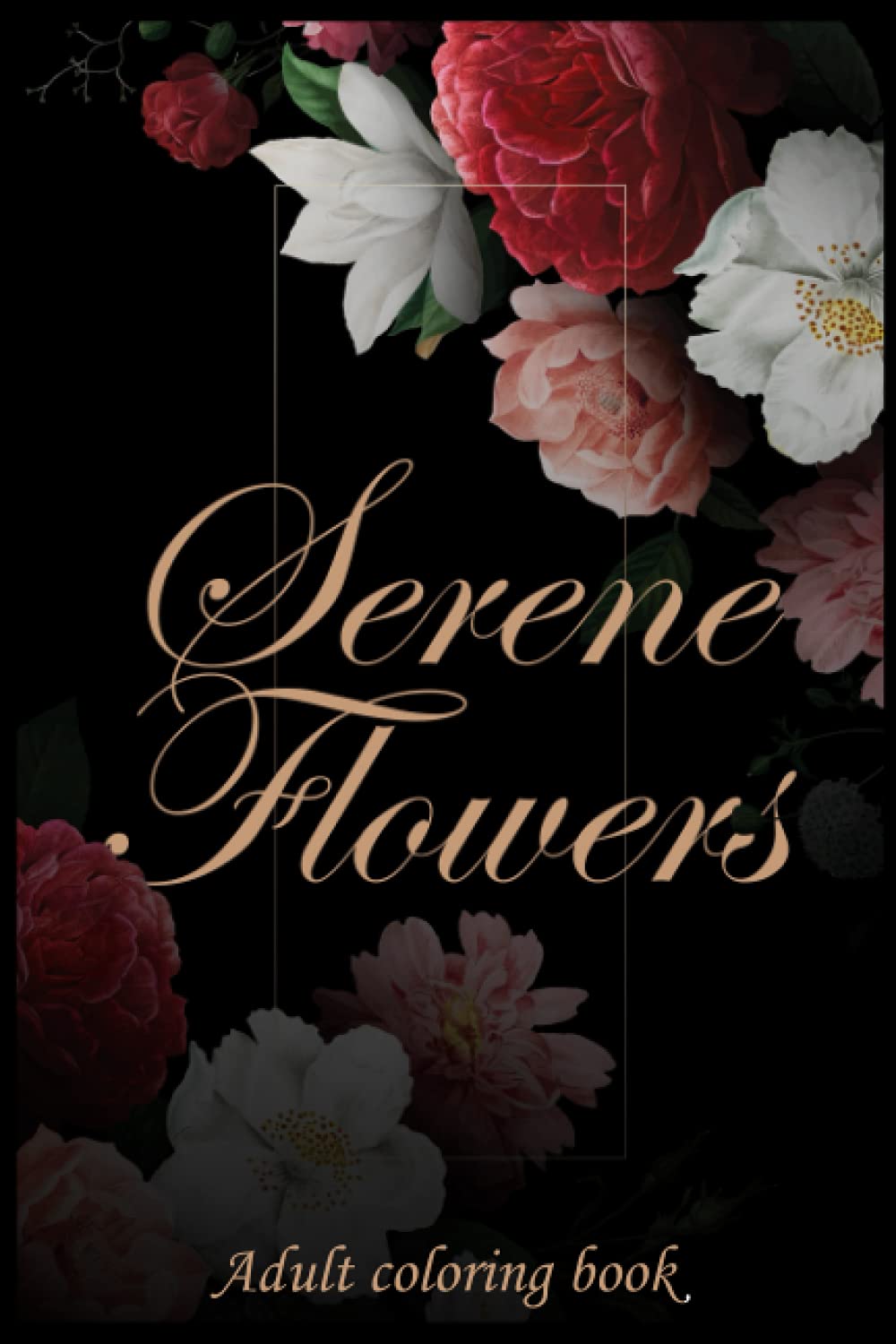 Serene Flowers: Adult Coloring Book , With beautiful realistic flowers, sunflowers, roses,spring, and summer for Adults Stress Relief and Relaxation