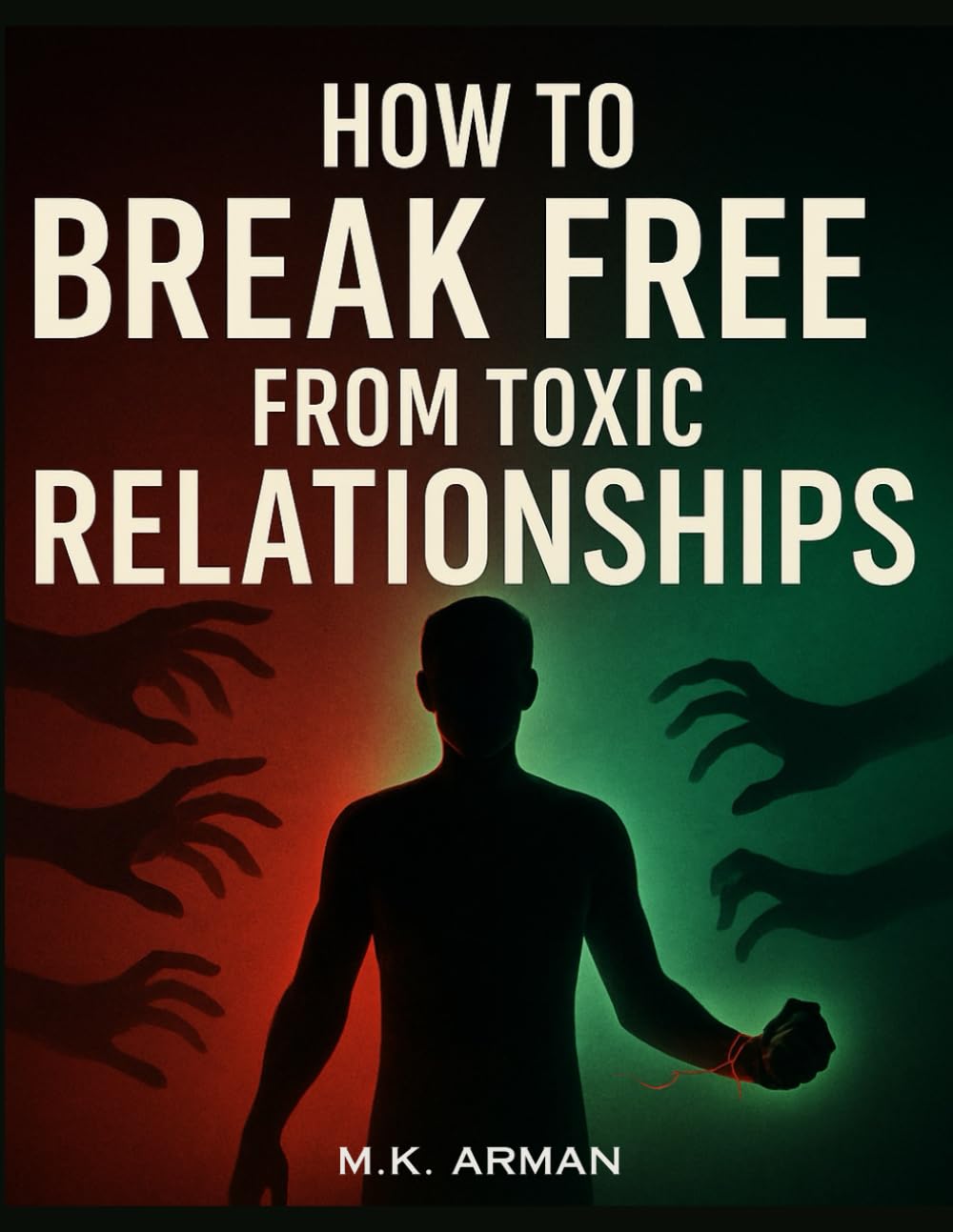 How to Break Free from Toxic Relationships: Recognize Manipulative Behavior, Set Boundaries, Protect Your Emotional Well-Being, And Reclaim Your Power ... Relationships (Relationships Healing Series)