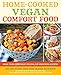 Home-Cooked Vegan Comfort Food: More Than 200 Belly-Filling, Lip-Smacking Recipes
