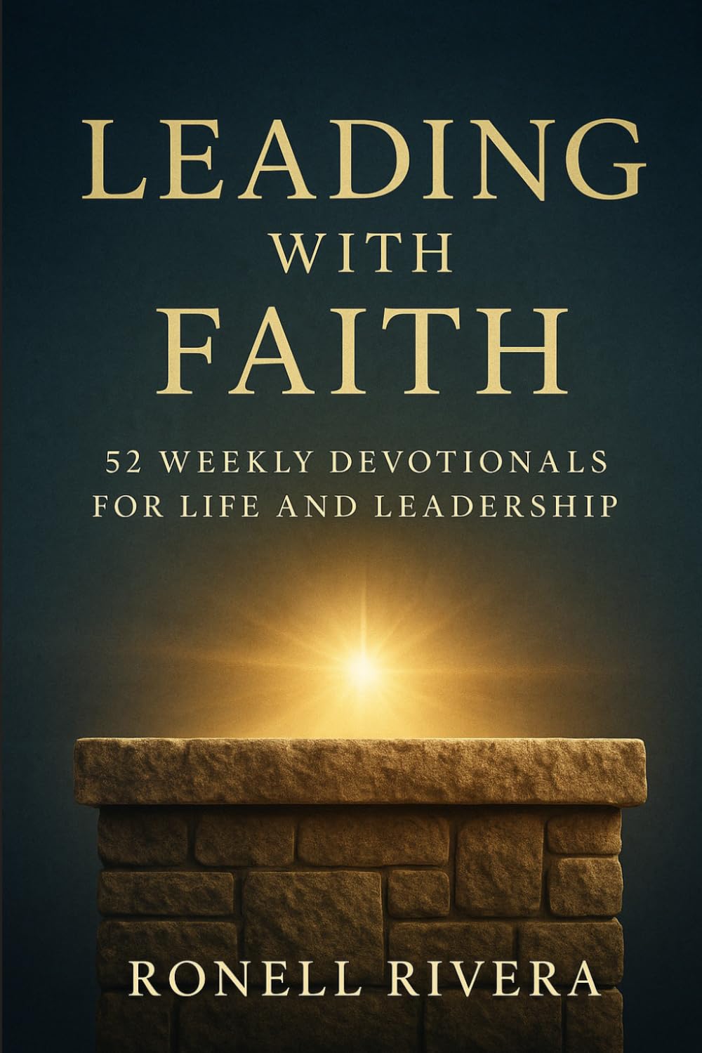 LEADING WITH FAITH: 52 WEEKLY DEVOTIONALS FOR LIFE AND LEADERSHIP