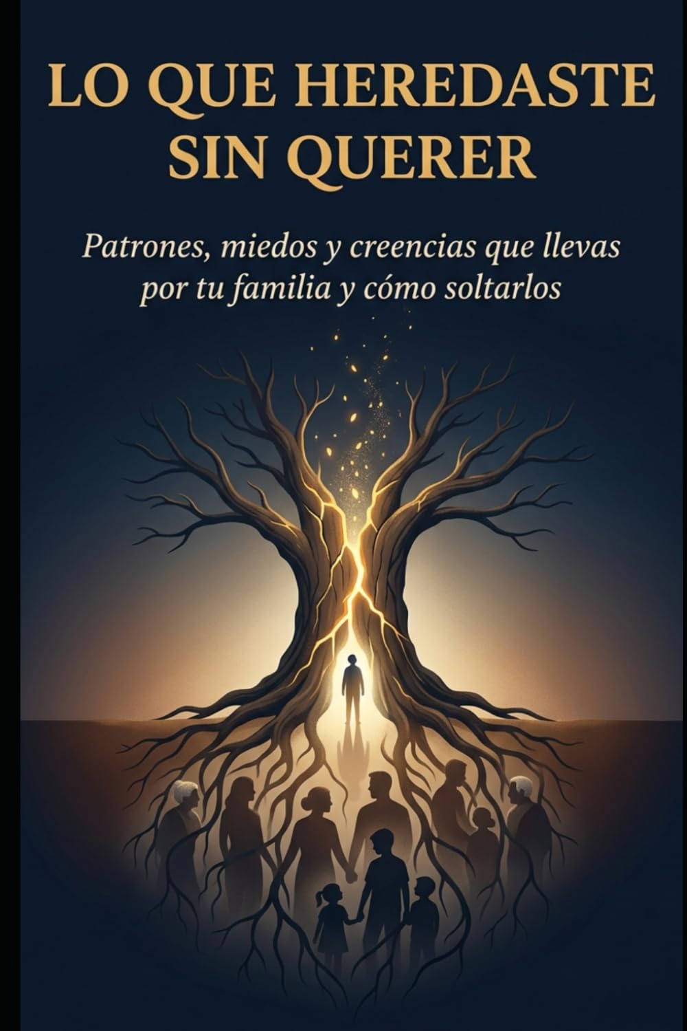 Lo que Heredaste Sin Querer: 25 patrones familiares para sanar tu pasado, soltar miedos y recuperar tu libertad emocional