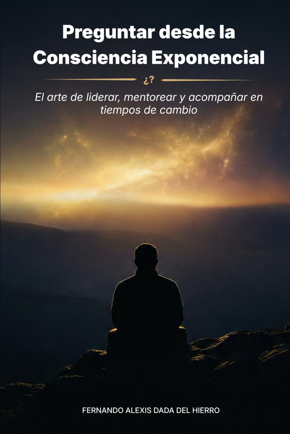 PREGUNTAR DESDE LA CONSCIENCIA EXPONENCIAL: El arte de liderar, mentorear y acompañar en tiempos de cambio