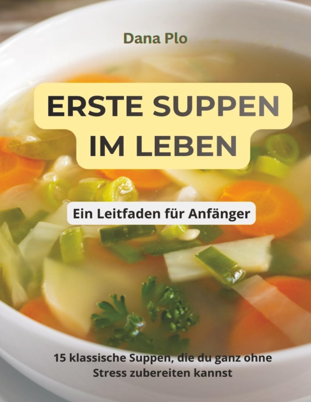 ERSTE SUPPEN IM LEBEN: 15 klassische Suppen, die du ganz ohne Stress zubereiten kannst