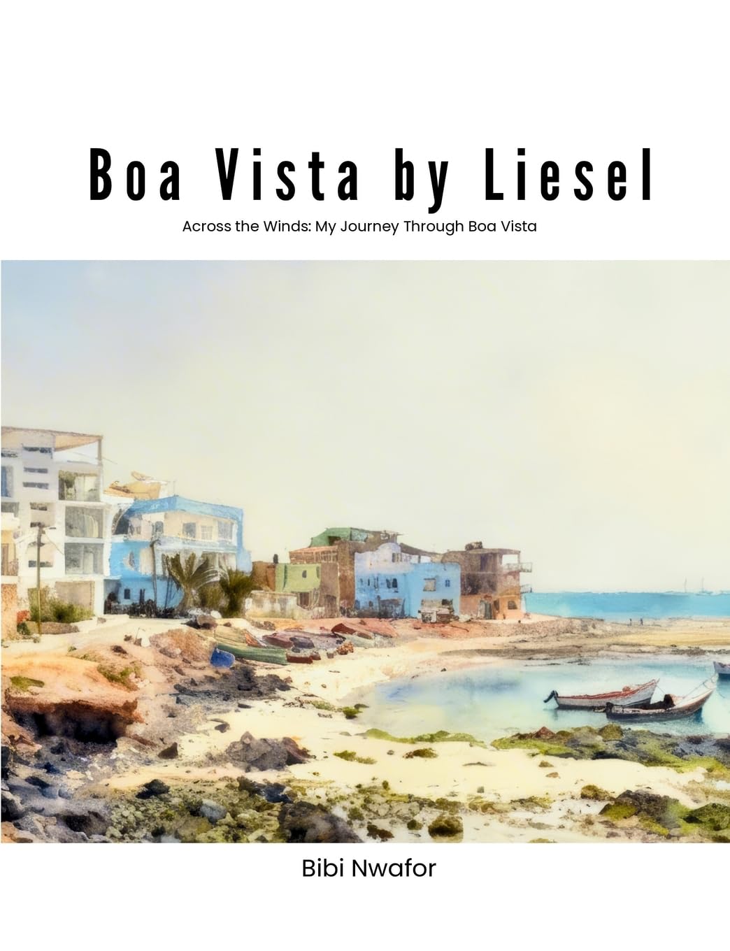 Boa Vista by Liesel: Across the Winds: My Journey Through Boa Vista (Africa by Liesel)