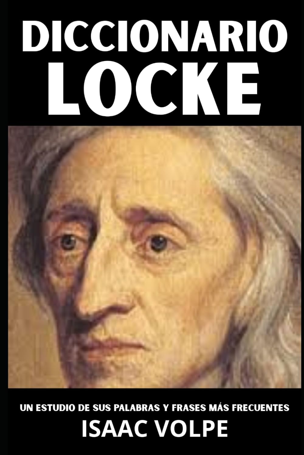 DICCIONARIO LOCKE. Un estudio de sus palabras y frases más frecuentes: Los términos esenciales de la filosofía, la política y la epistemología de John Locke.