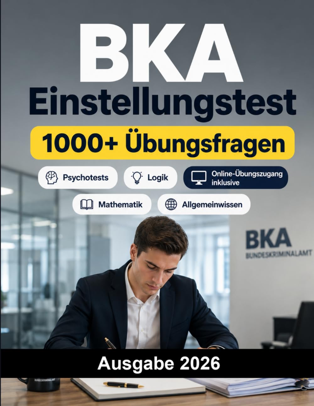 BKA Einstellungstest: Bundeskriminalamt Auswahlverfahren: Deutsch, Englisch, Mathematik, Logik, Allgemeinwissen, Konzentration, Persönlichkeitstest, Assessment Center und Interview