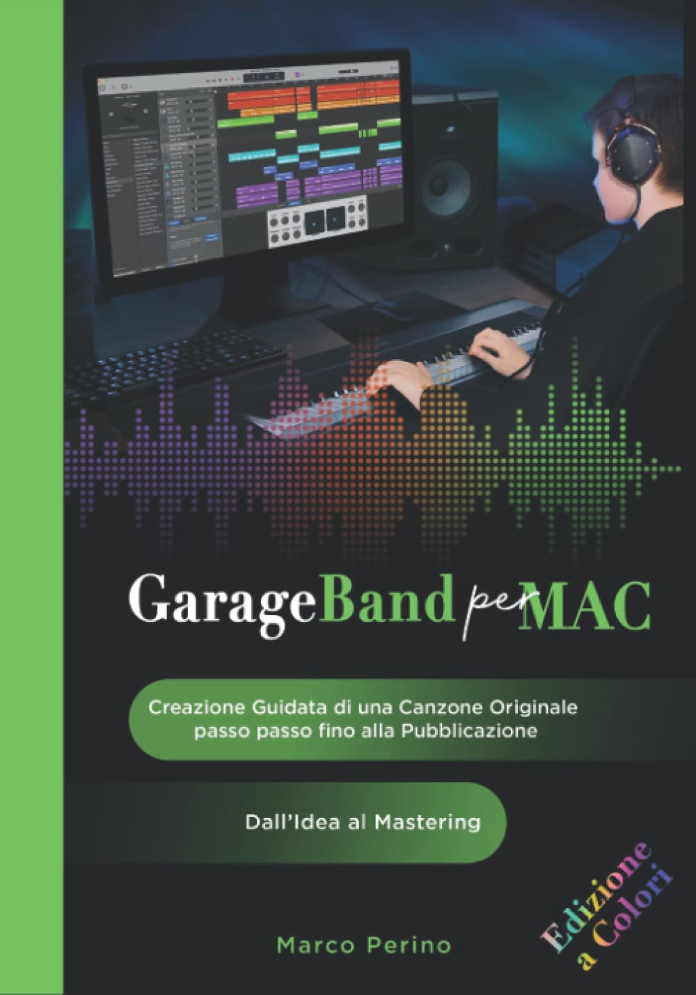 GarageBand per Mac - Dall'Idea al Mastering: Creazione Guidata di una Canzone Originale passo passo fino alla Pubblicazione