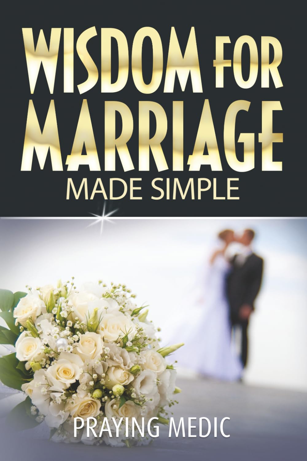 Wisdom for Marriage Made Simple (The Kingdom of God Made Simple)