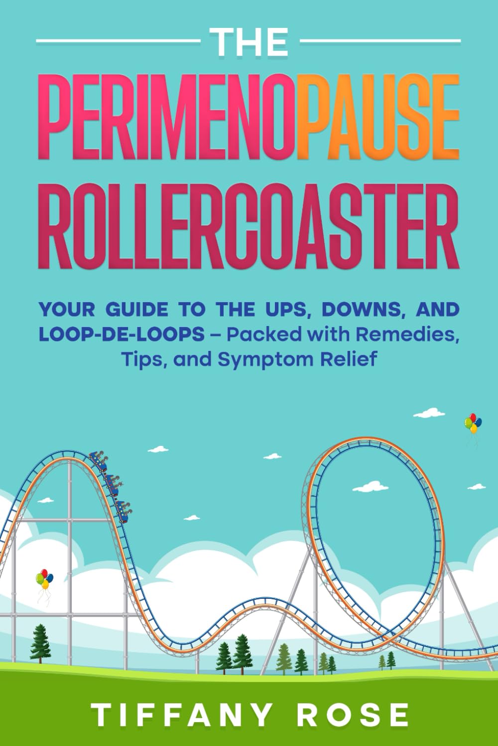 The Perimenopause Rollercoaster: Your Guide to the Ups, Downs, and Loop-de-Loops – Packed with Remedies, Tips, and Symptom Relief