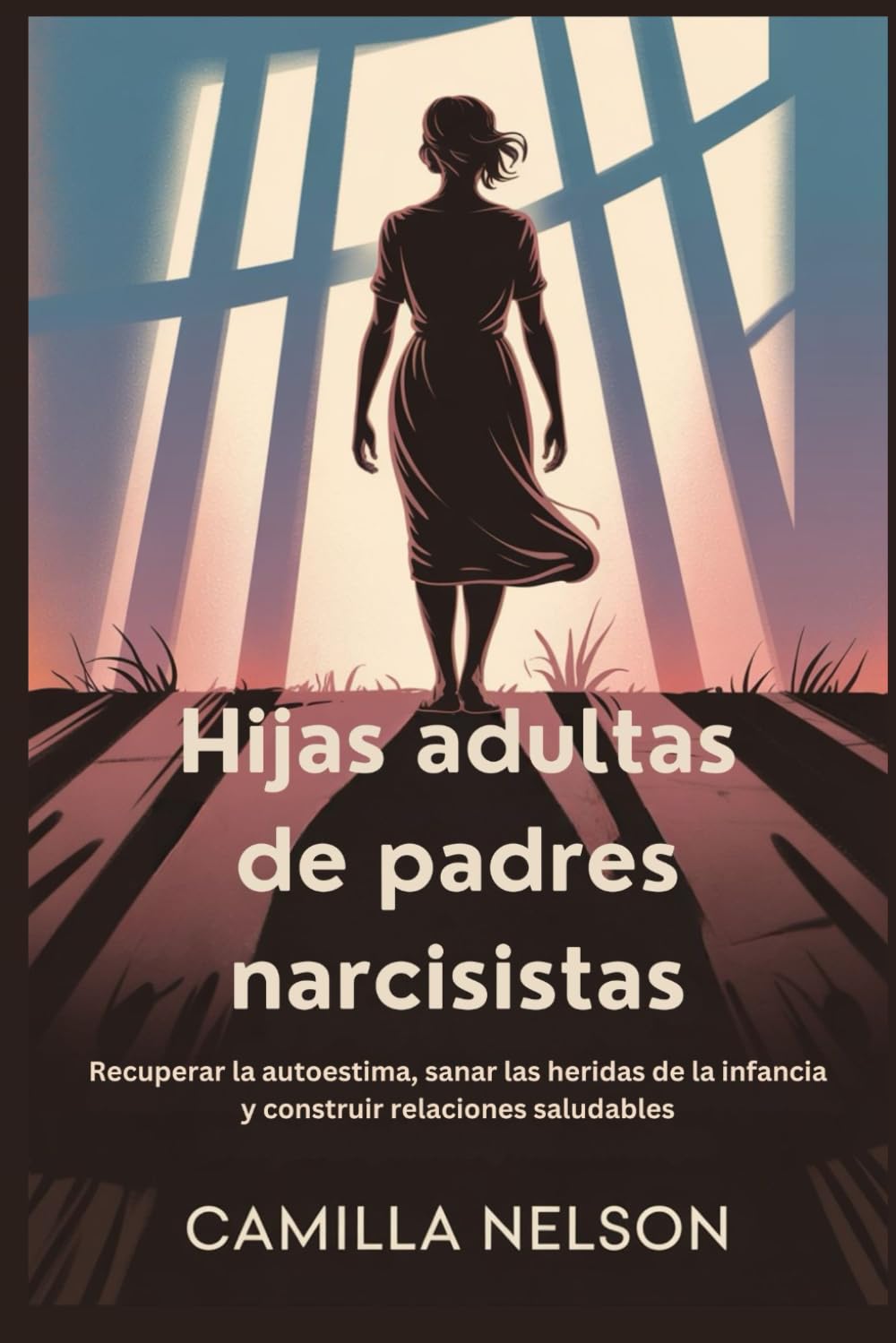 Hijas adultas de padres narcisistas: Recuperar la autoestima, sanar las heridas de la infancia y construir relaciones saludables