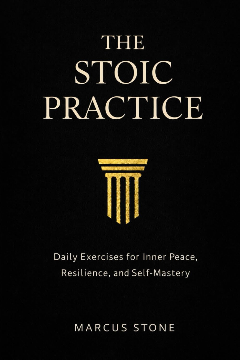 The stoic practice: Daily Exercises for Inner Peace, Resilience, and Self-Mastery