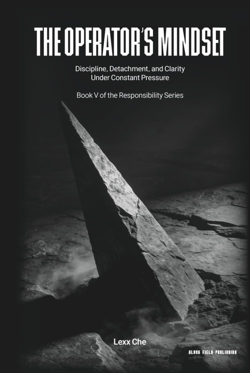 The Operator’s Mindset: Discipline, Detachment, and Clarity Under Constant Pressure (Operating in the Dark: Responsibility Series)
