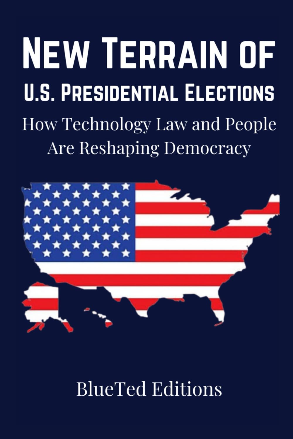 New Terrain of U.S. Presidential Elections: How Technology Law and People Are Reshaping Democracy