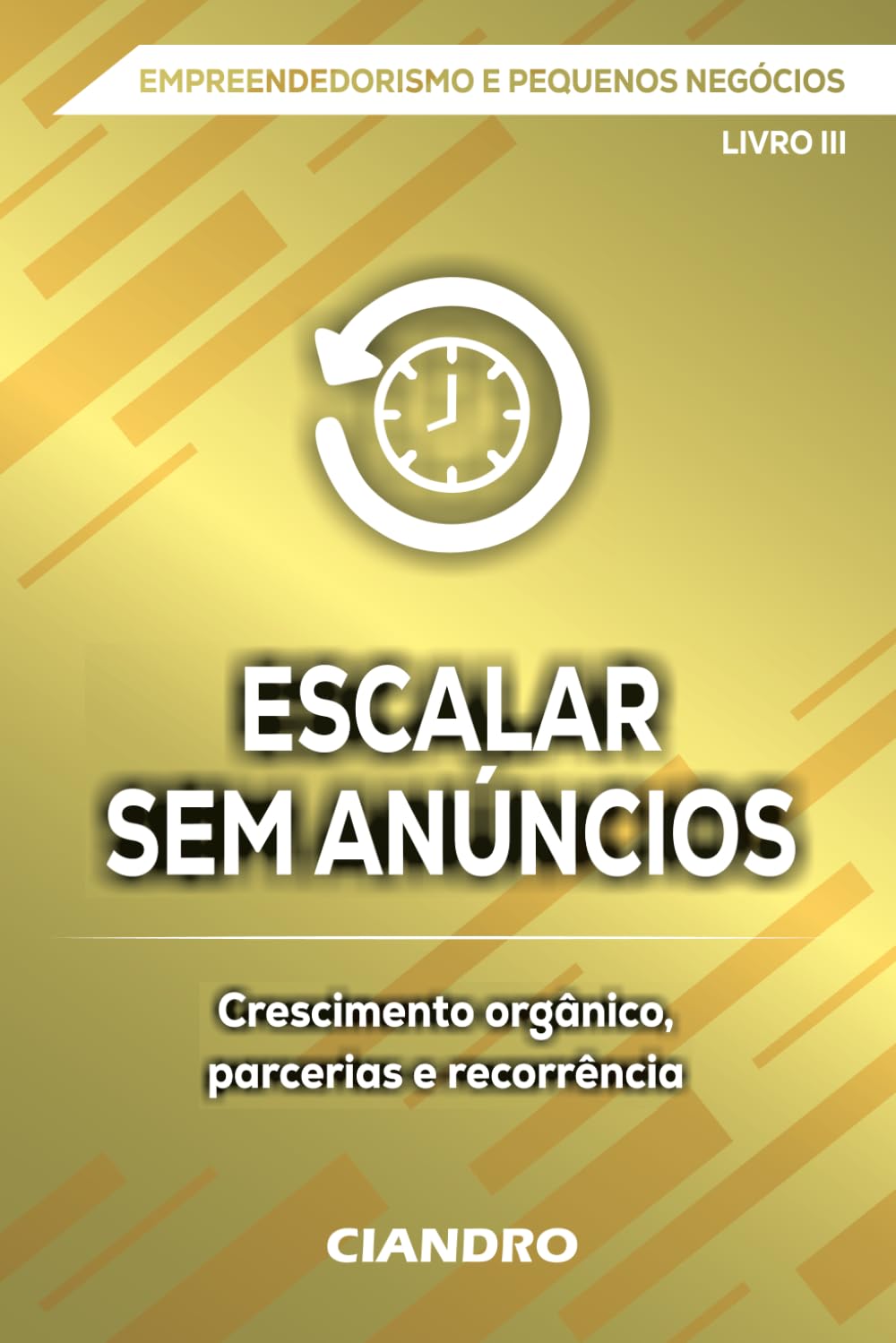 ESCALAR SEM ANÚNCIOS: Crescimento orgânico, parcerias e recorrência (EMPREENDEDORISMO E PEQUENOS NEGÓCIOS)