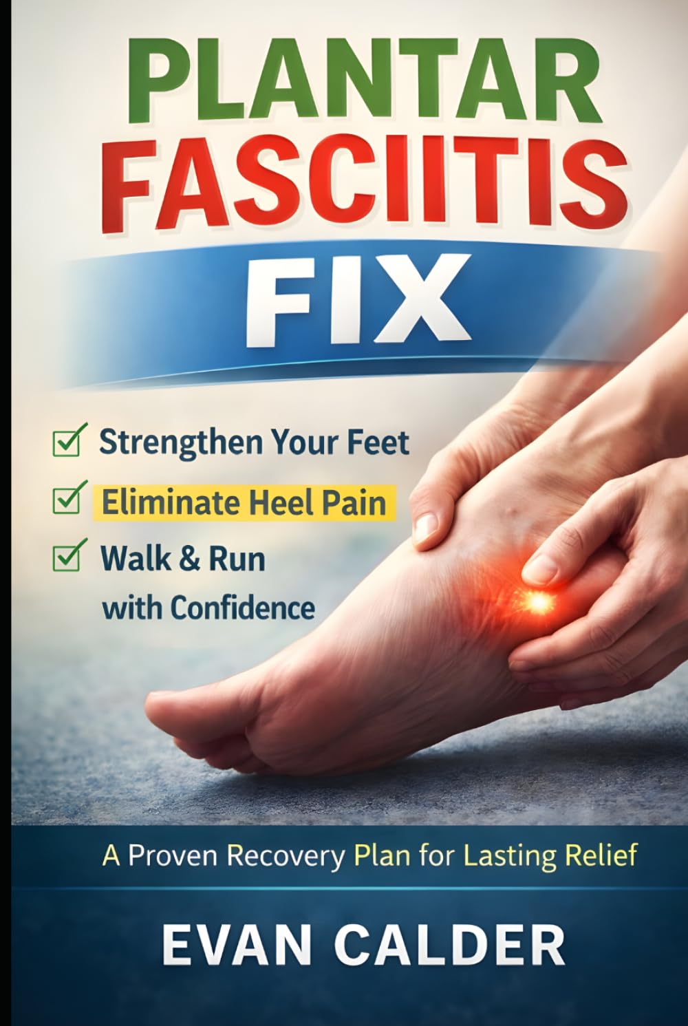 Plantar Fasciitis Fix: A Proven Recovery Plan for Lasting Relief (Recovery Series)