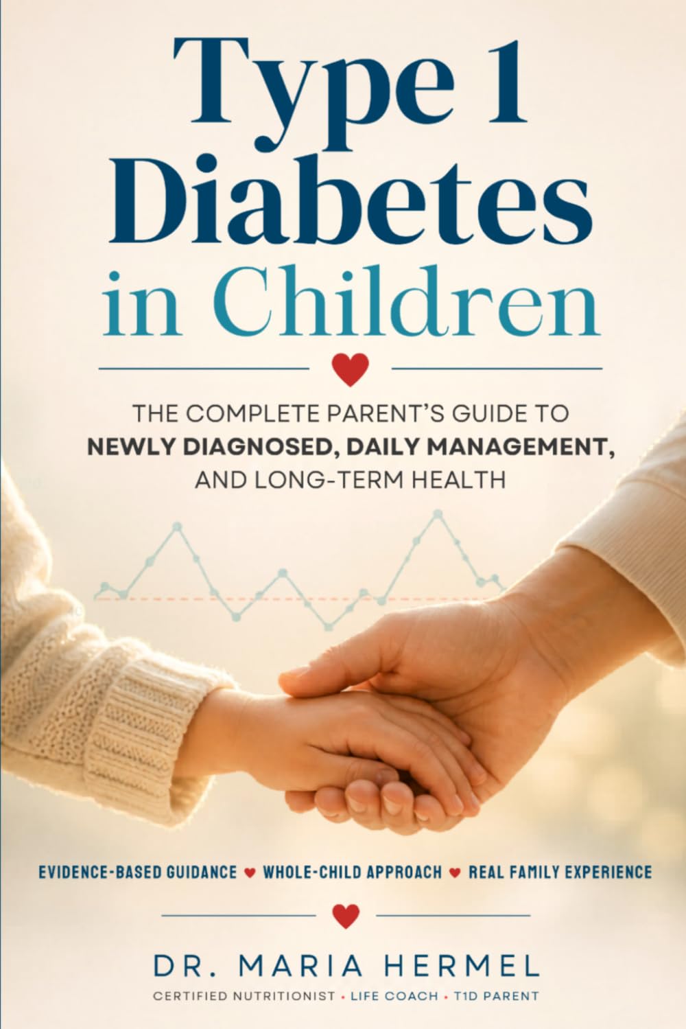 TYPE 1 DIABETES IN CHILDREN: The Complete Parent’s Guide to Newly Diagnosed, Daily Management, and Long-Term Health