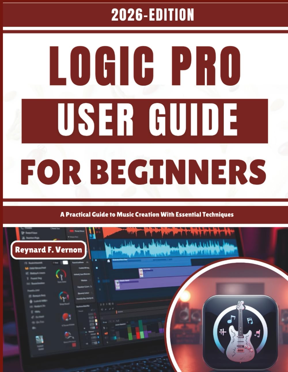 Logic Pro User Guide For Beginners: A Practical Guide to Setting up With Essential Techniques      Paperback – February 23, 2026