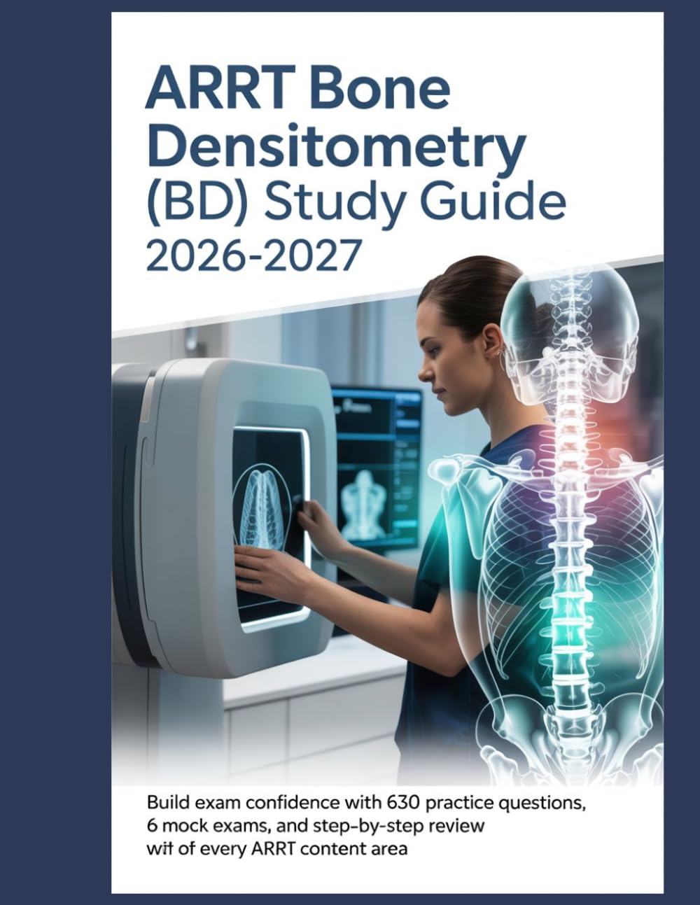 ARRT Bone Densitometry (BD) Study Guide 2026-2027: Build Exam Confidence with 630 Practice Questions, 6 Mock Exams, and Step-by-Step Review of Every ARRT Content Area