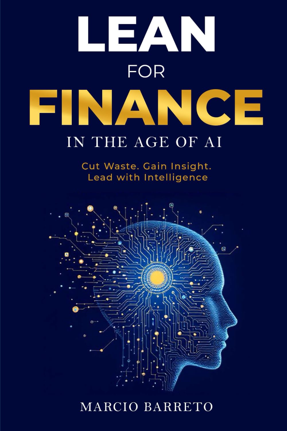 Lean for Finance in the Age of AI: Cut Waste. Gain Insight. Lead with Intelligence.