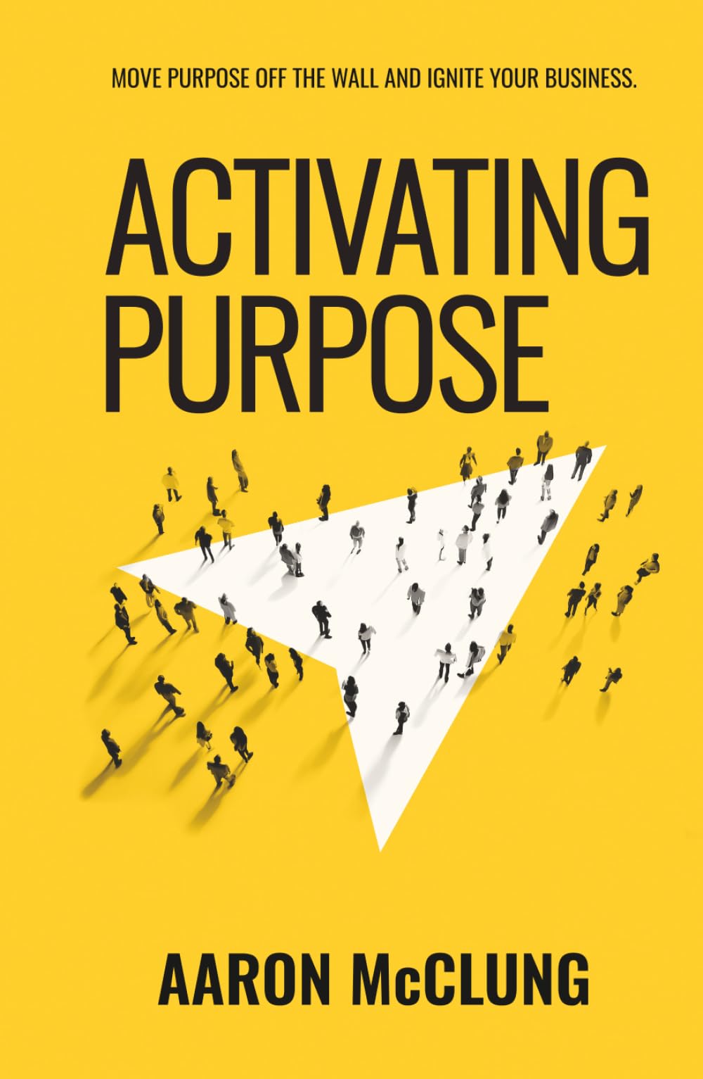 Activating Purpose: Move purpose off the wall and into the hearts of your people, prospects, and processes.