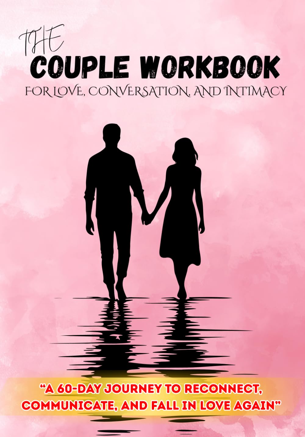The 60 Day Intimacy Challenge Couple Workbook | Ignite Intimacy In Your Marriage Through Conversation, Romance, And Sexuality: A JOURNEY TO RECONNECT, COMMUNICATE, AND FALL IN LOVE AGAIN